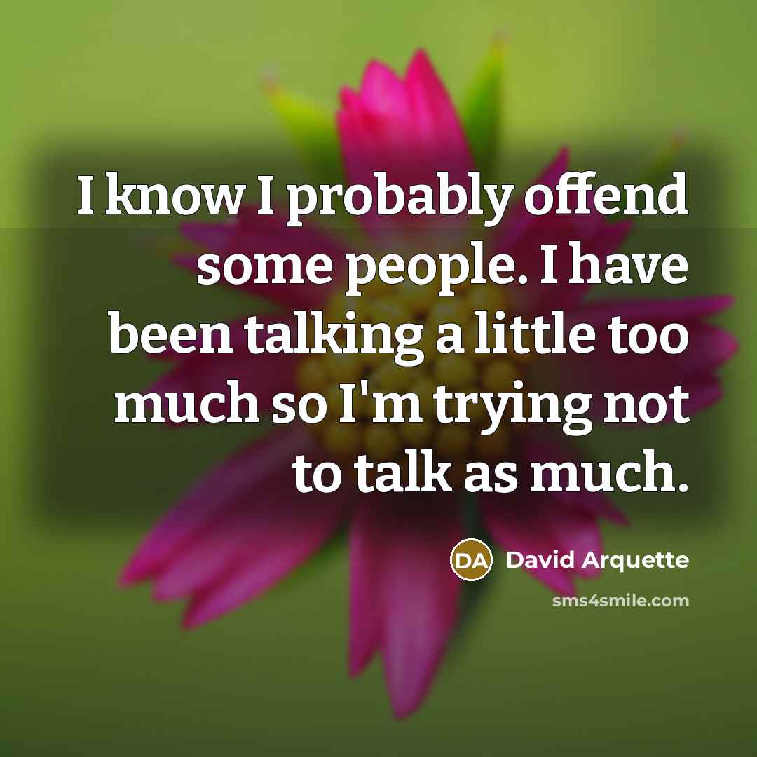 “I know I probably offend some people. I have been…” quote by David Arquette
