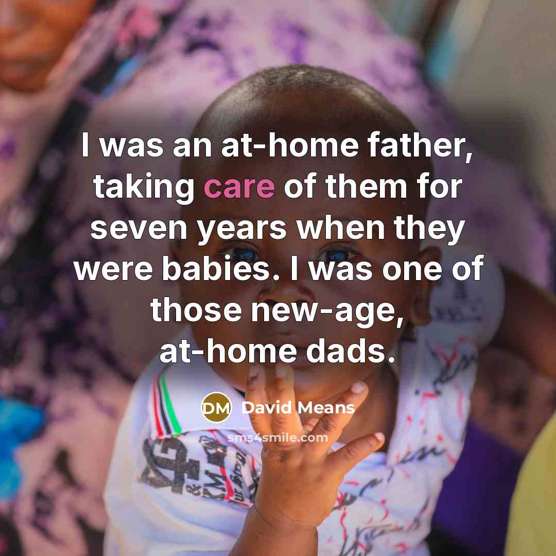 “I was an at-home father, taking care of them for…” quote by David Means