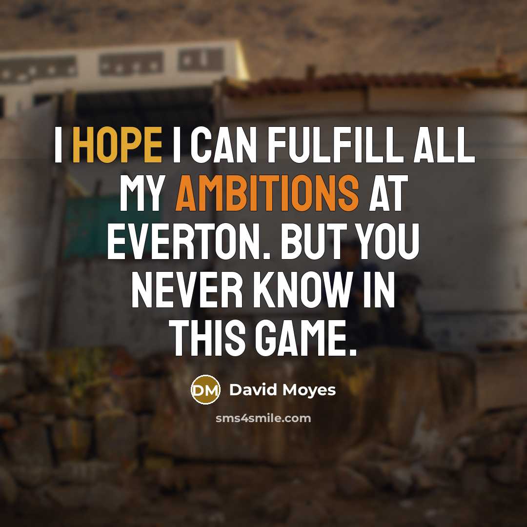 “I hope I can fulfill all my ambitions at Everton. But you never know in this game.” quote by David Moyes