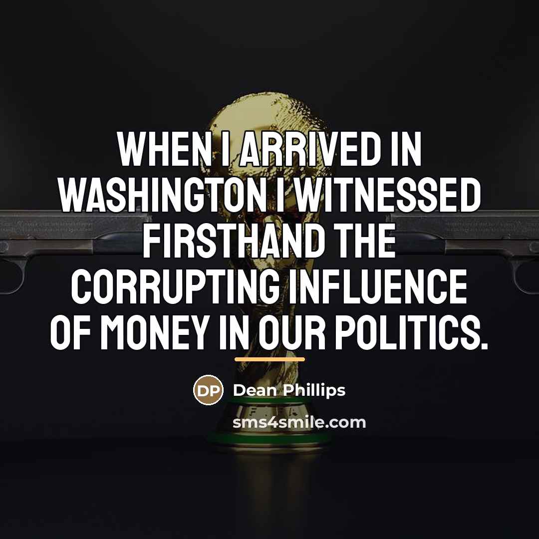 “When I arrived in Washington I witnessed firsthand the corrupting…” quote by Dean Phillips