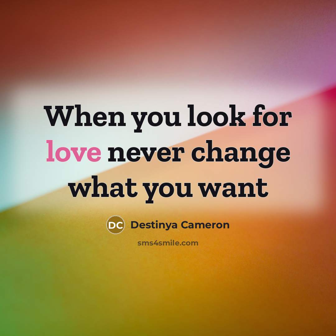 “When you look for love never change what you want…” quote by Destinya Cameron