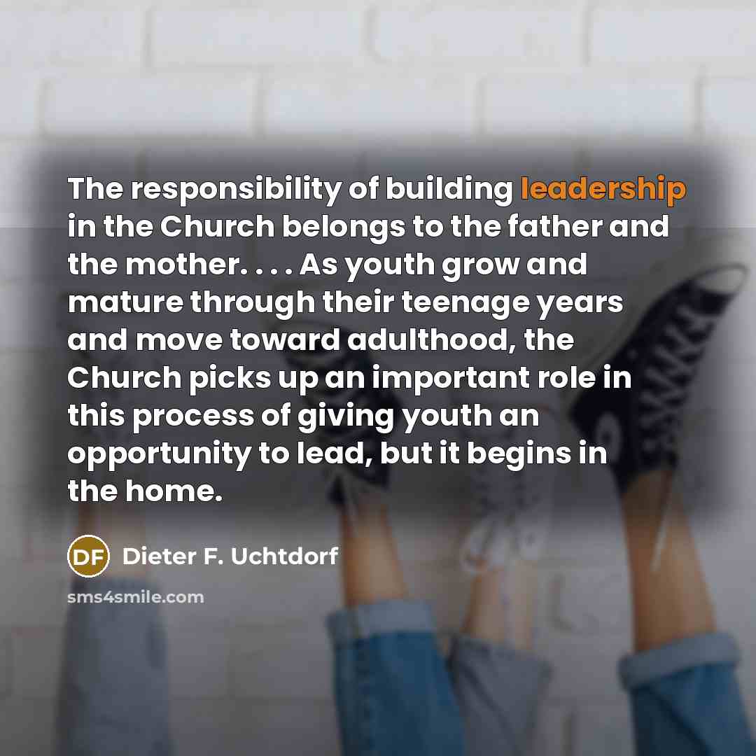 “The responsibility of building leadership in the Church belongs to…” quote by Dieter F. Uchtdorf