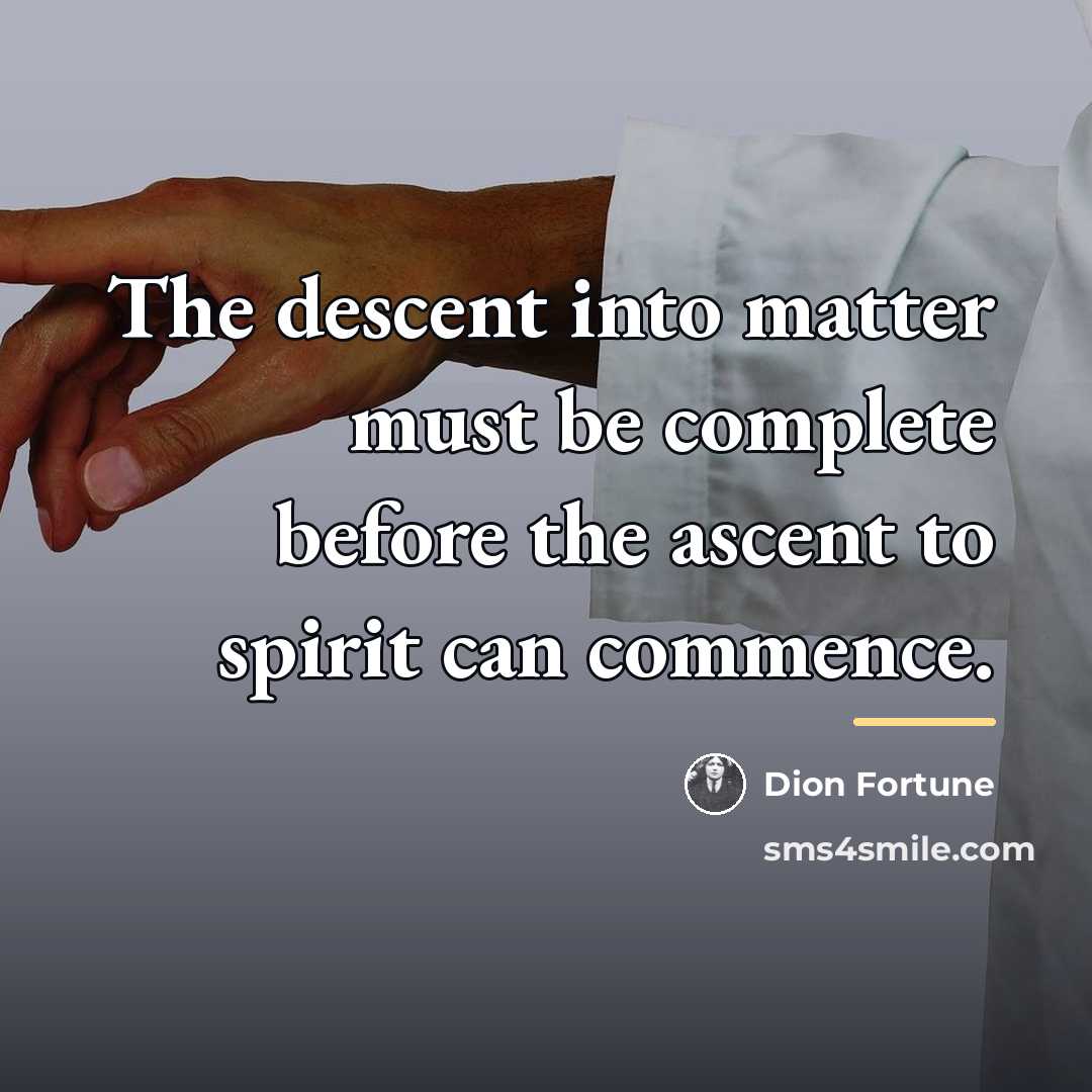 “The descent into matter must be complete before the ascent…” quote by Dion Fortune