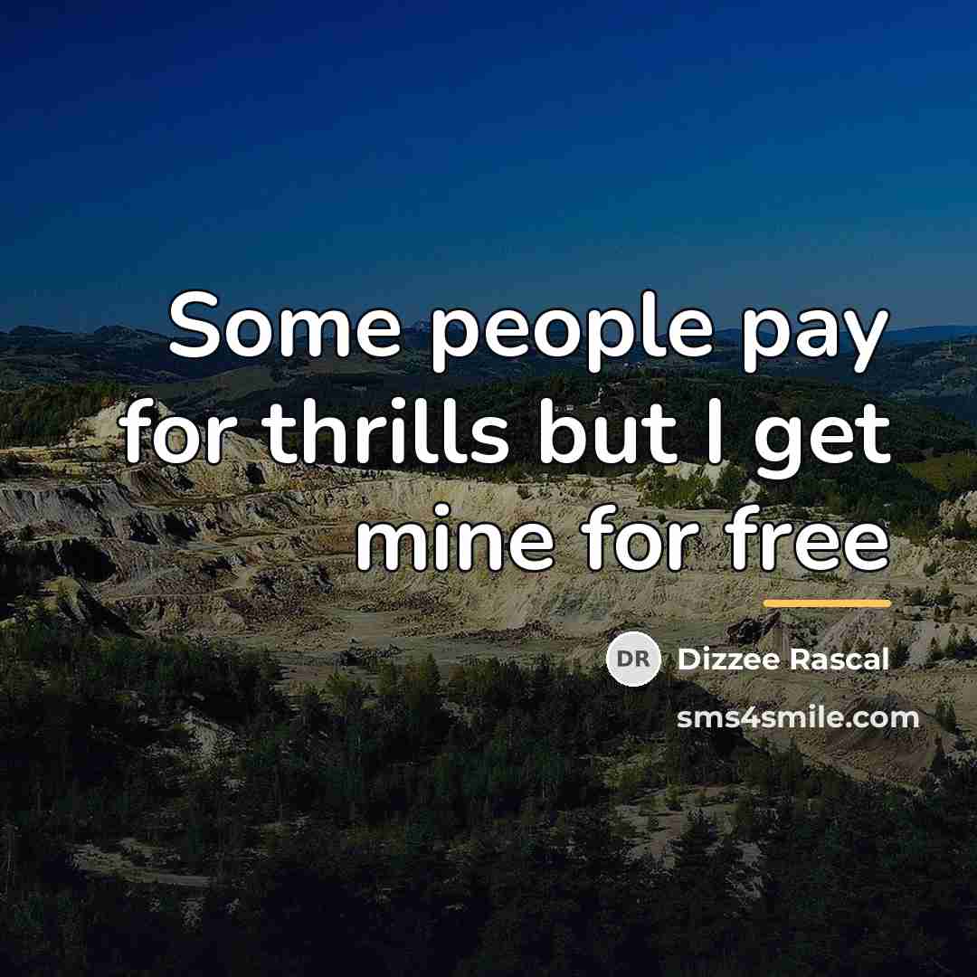 “Some people pay for thrills but I get mine for…” quote by Dizzee Rascal