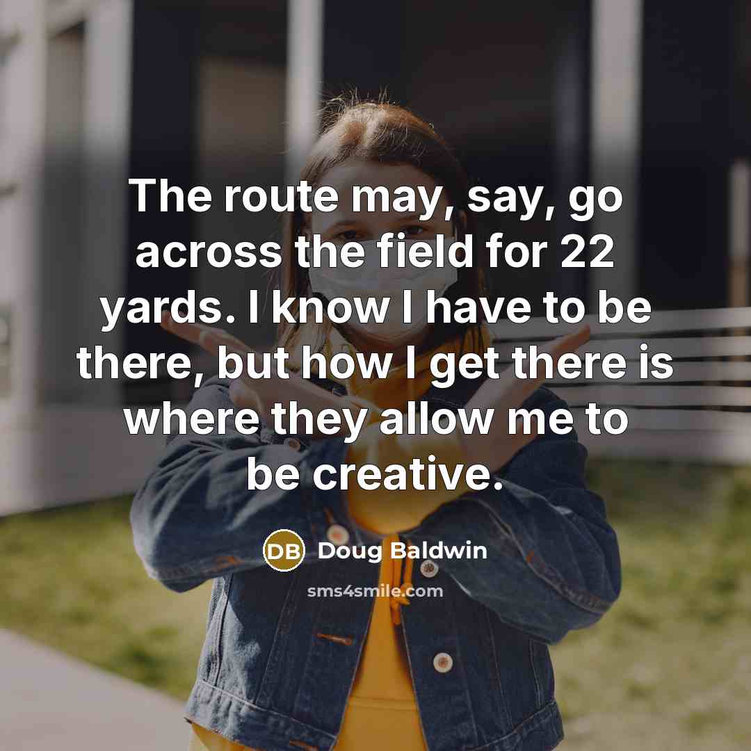 “The route may, say, go across the field for 22…” quote by Doug Baldwin