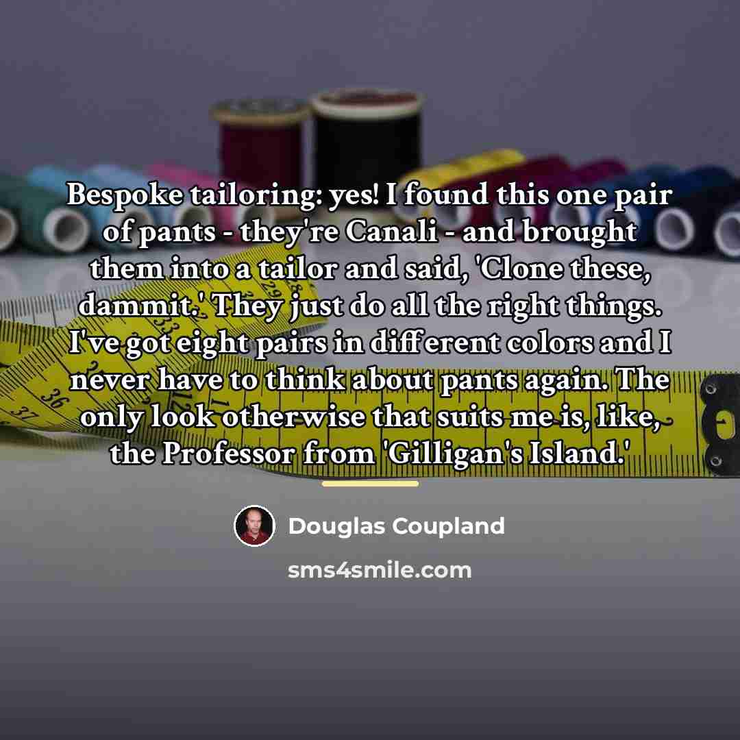 “Bespoke tailoring: yes! I found this one pair of pants…” quote by Douglas Coupland