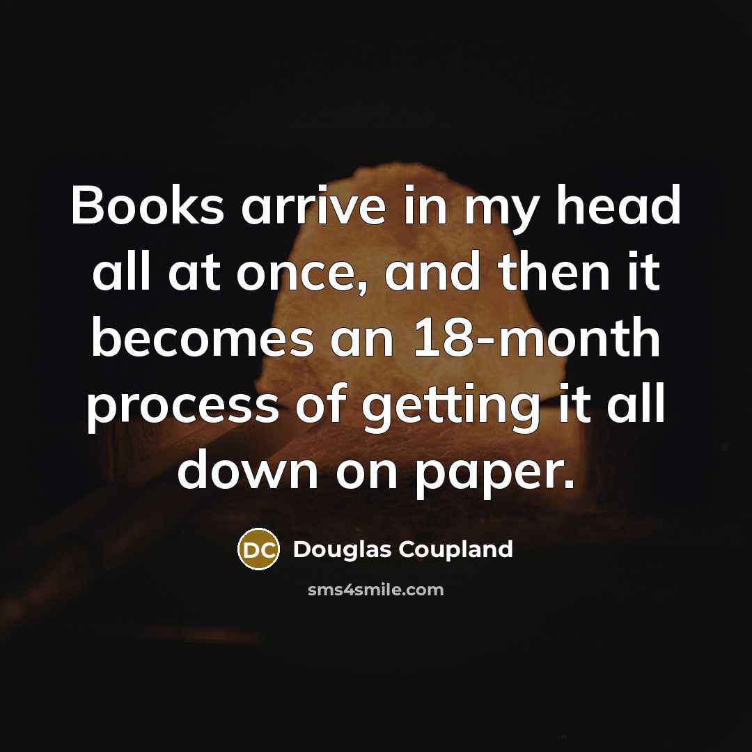 “Books arrive in my head all at once, and then…” quote by Douglas Coupland