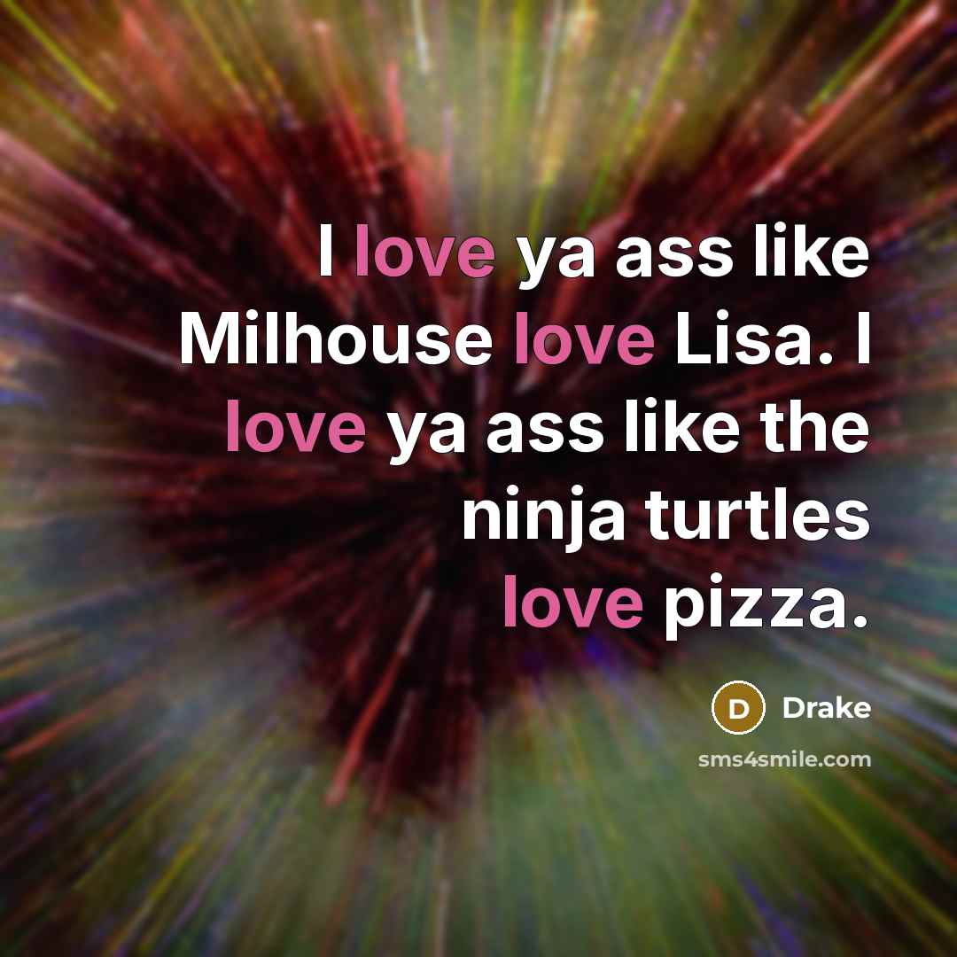 “I love ya ass like Milhouse love Lisa. I love…” quote by Drake