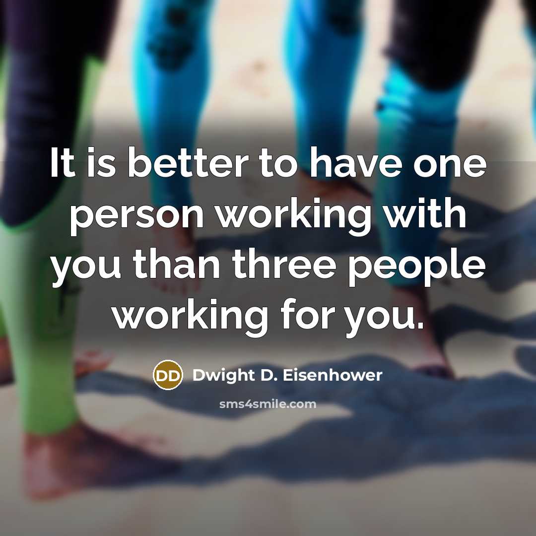 “It is better to have one person working with you…” quote by Dwight D. Eisenhower