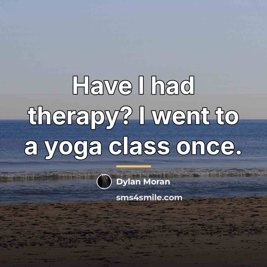“Have I had therapy? I went to a yoga class…” quote by Dylan Moran