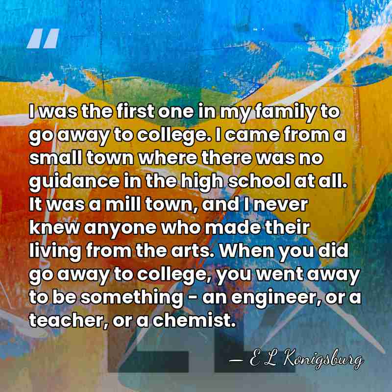 I was the first one in my family to go away to&hellip; - E L Konigsburg