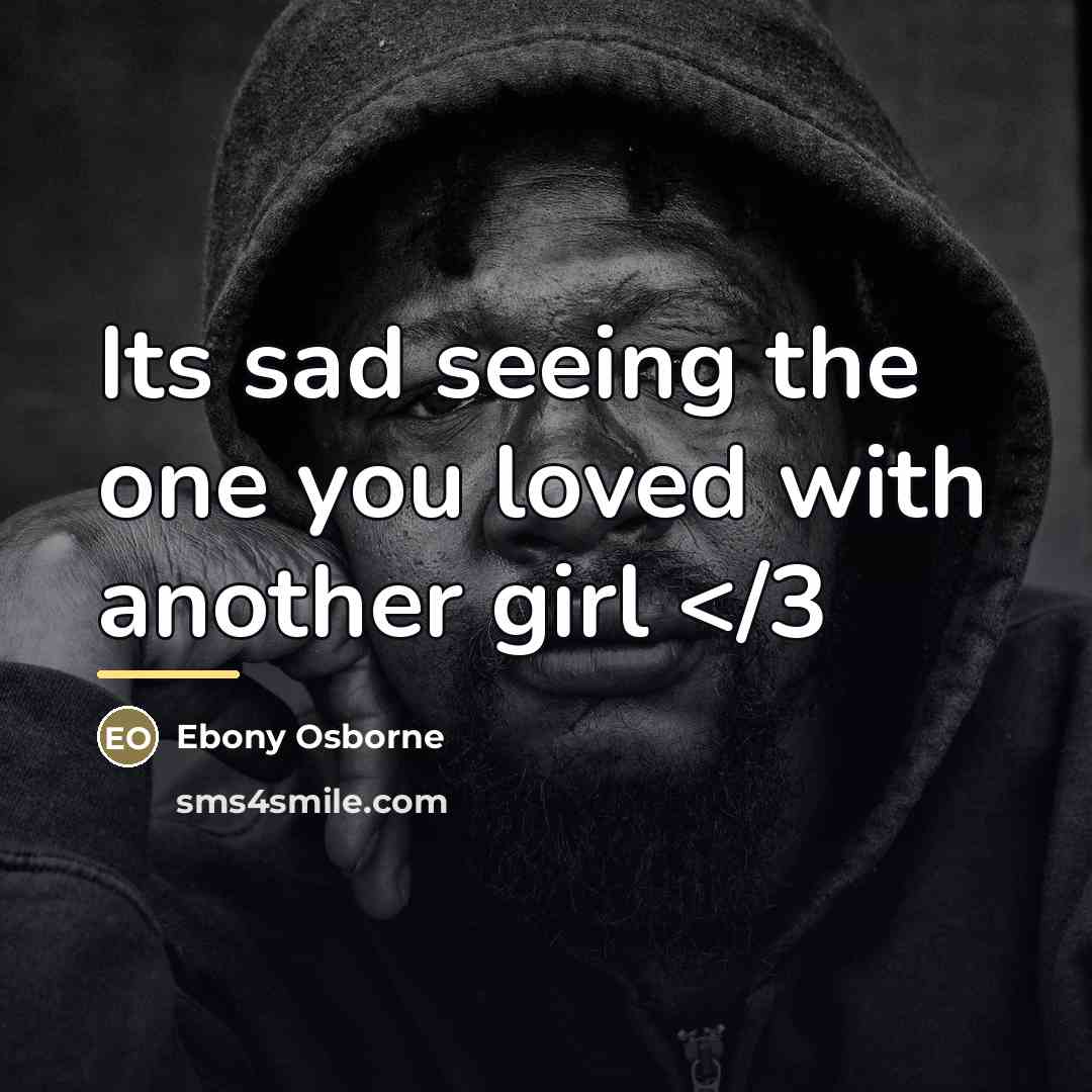 “Its sad seeing the one you loved with another girl…” quote by Ebony Osborne