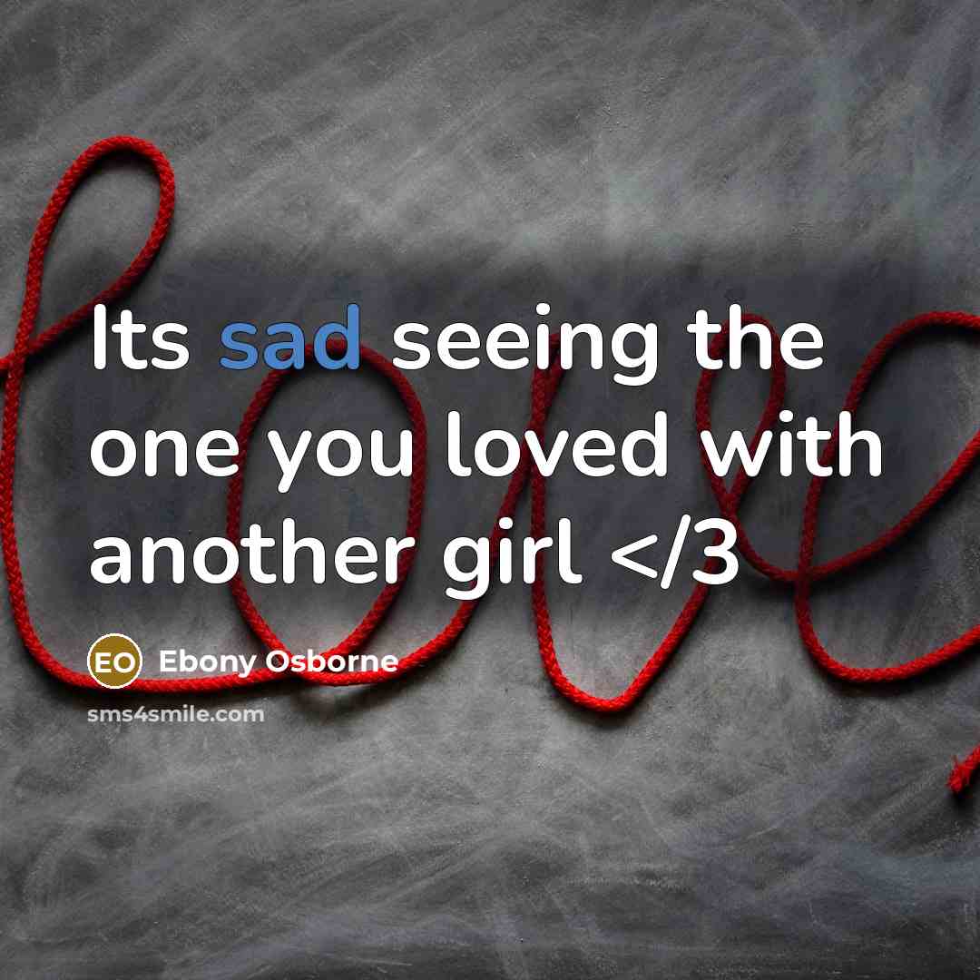 “Its sad seeing the one you loved with another girl” quote by Ebony Osborne