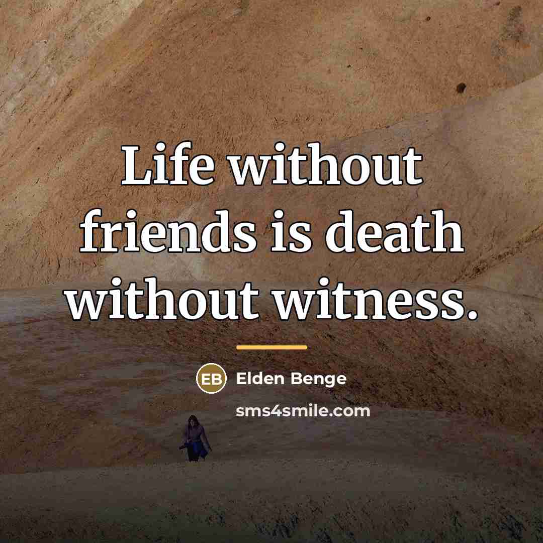 “Life without friends is death without witness.…” quote by Anonymous