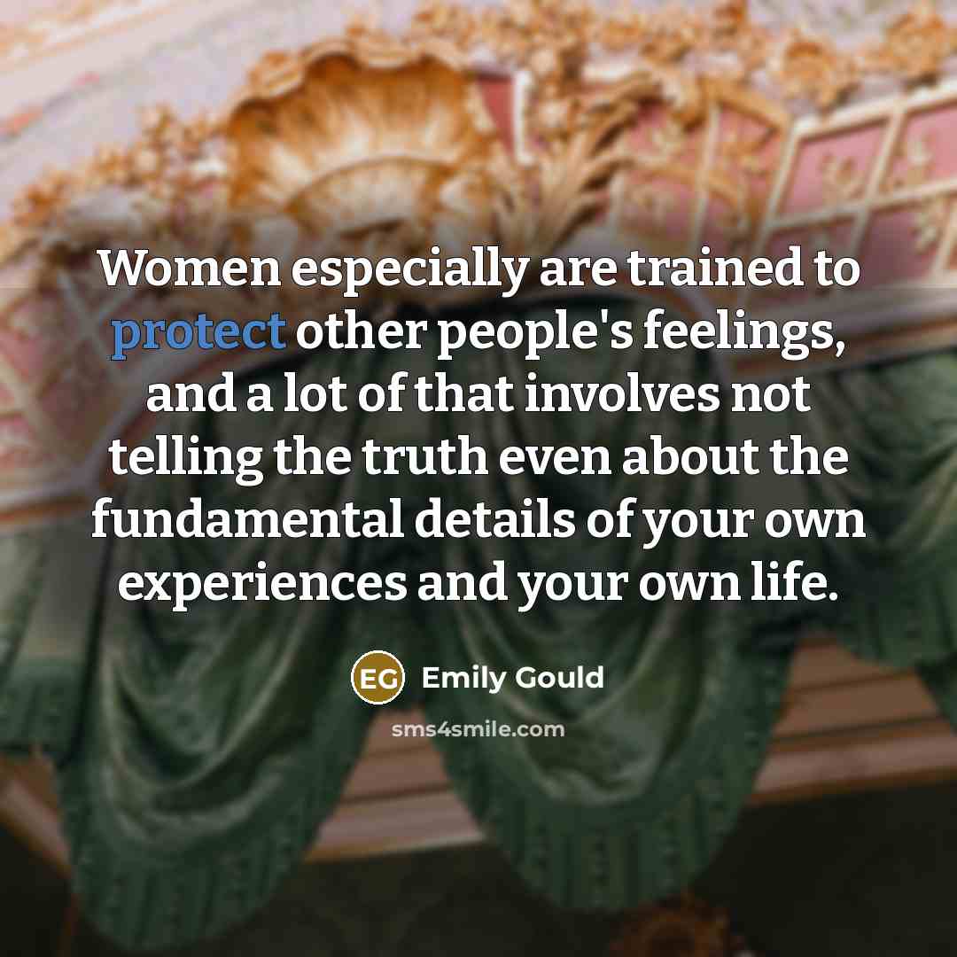 “Women especially are trained to protect other people's feelings, and…” quote by Emily Gould