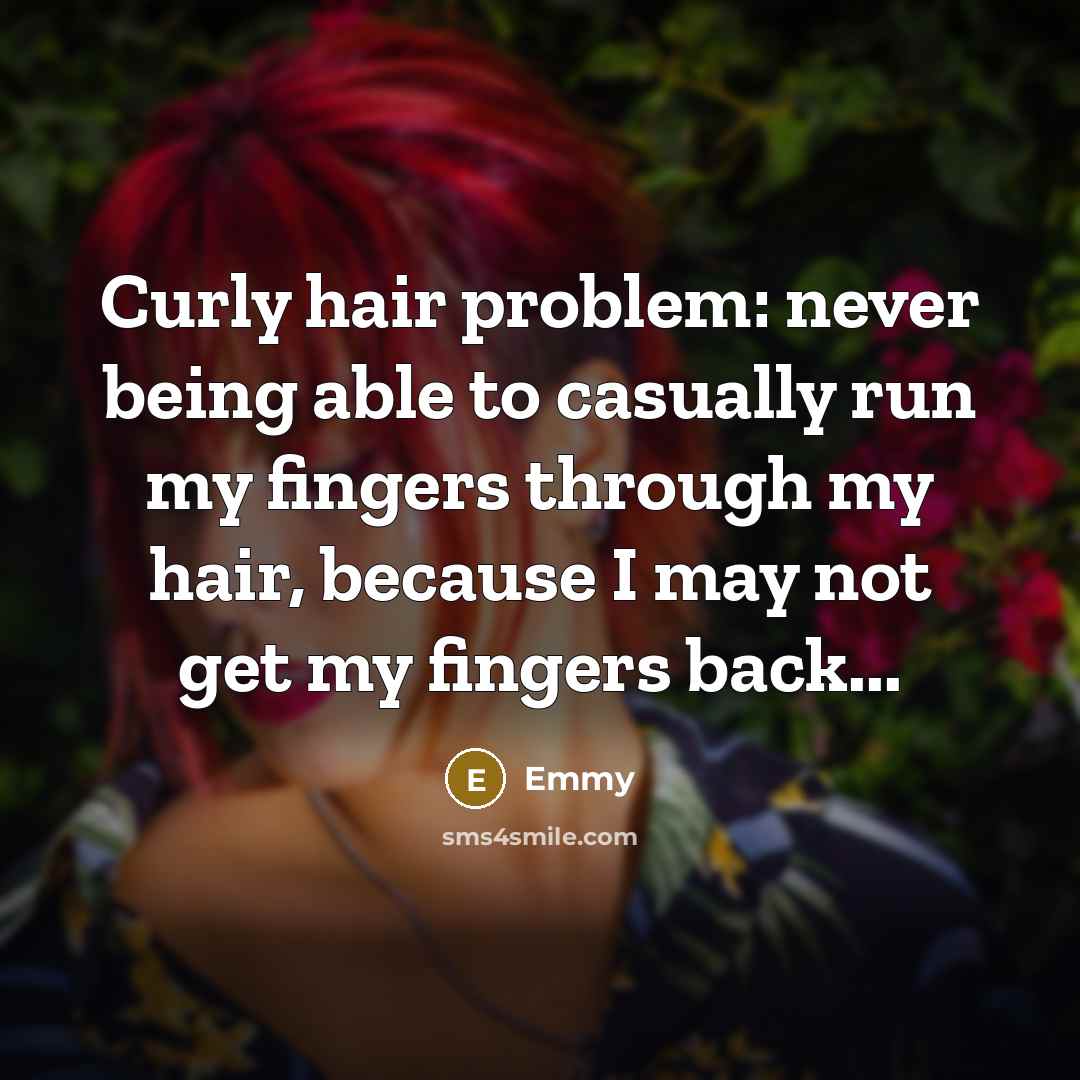 “Curly hair problem: never being able to casually run my fingers through my hair, because I may not get my fingers back...” quote by Emmy