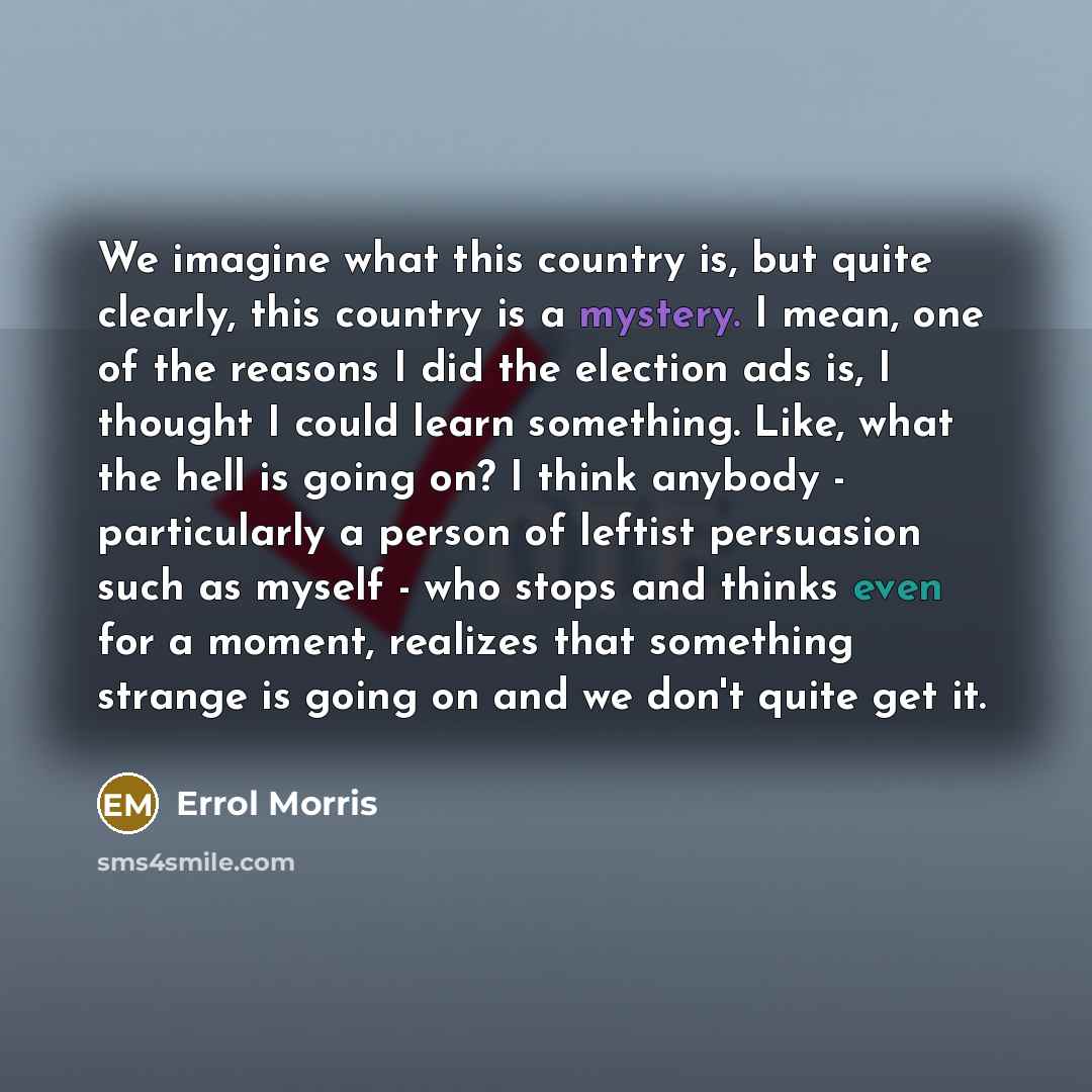 “We imagine what this country is, but quite clearly, this…” quote by Errol Morris