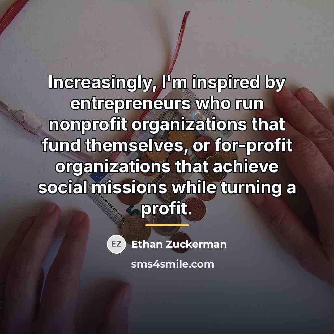 “Increasingly, I'm inspired by entrepreneurs who run nonprofit organizations that…” quote by Ethan Zuckerman