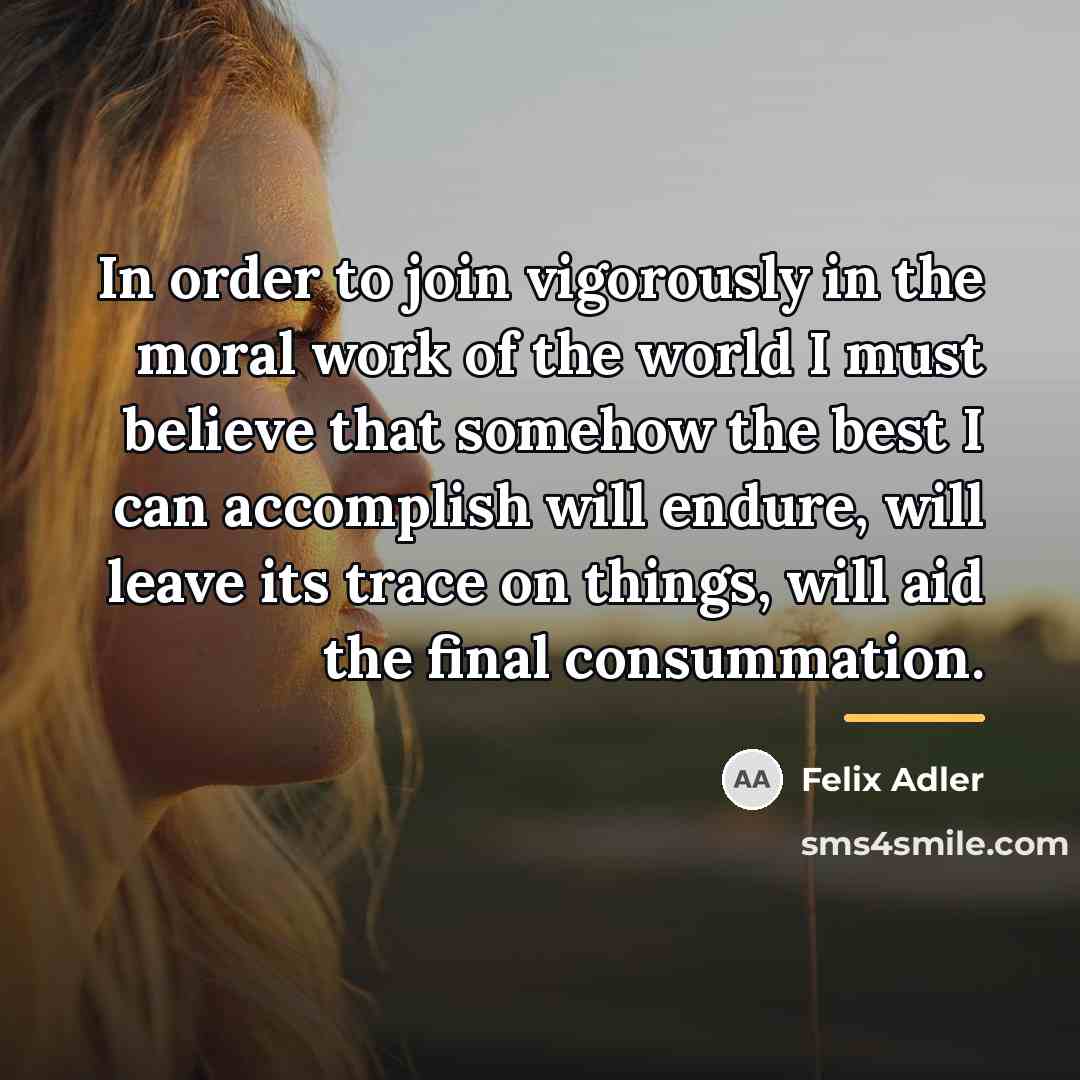 “In order to join vigorously in the moral work of…” quote by Felix Adler