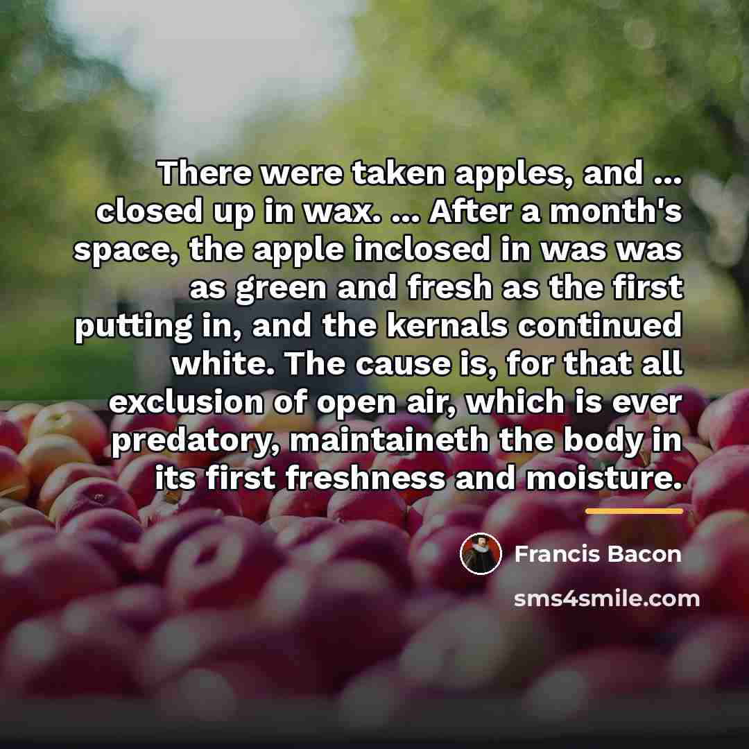 “There were taken apples, and ... closed up in wax.…” quote by Francis Bacon