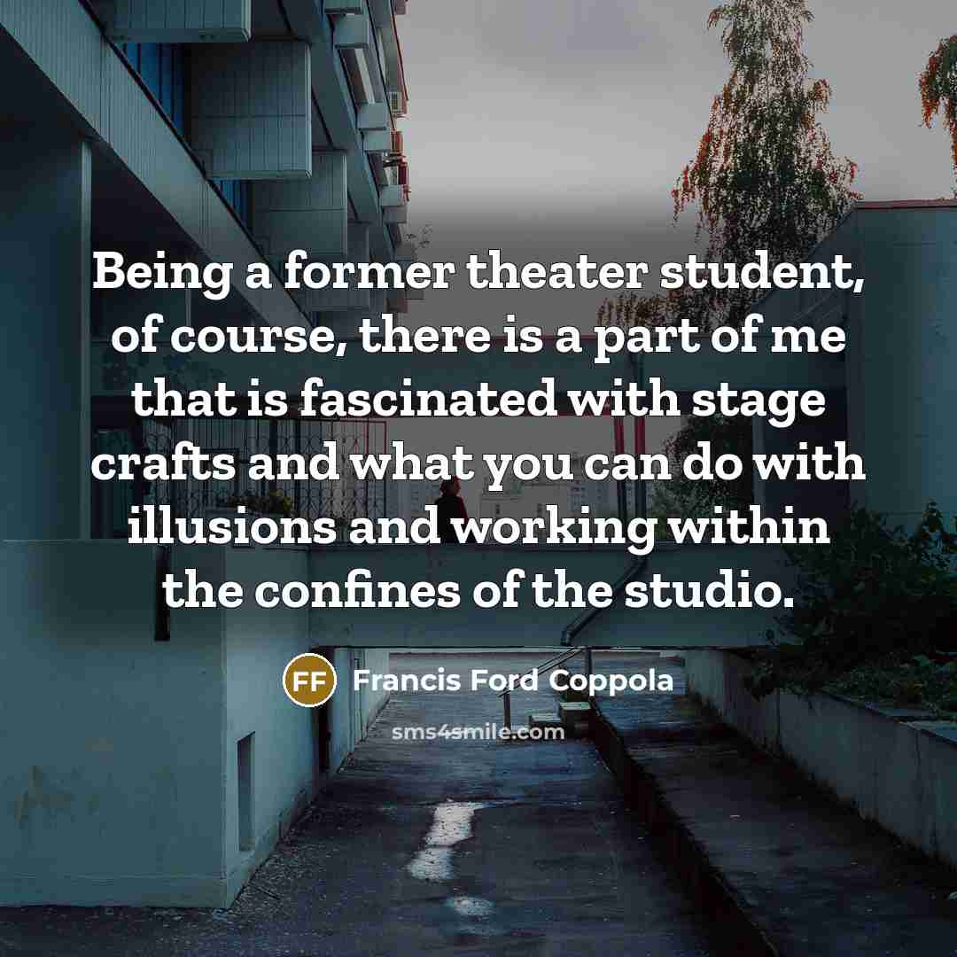 “Being a former theater student, of course, there is a…” quote by Francis Ford Coppola
