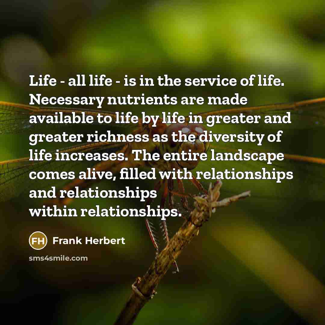 “Life - all life - is in the service of…” quote by Frank Herbert
