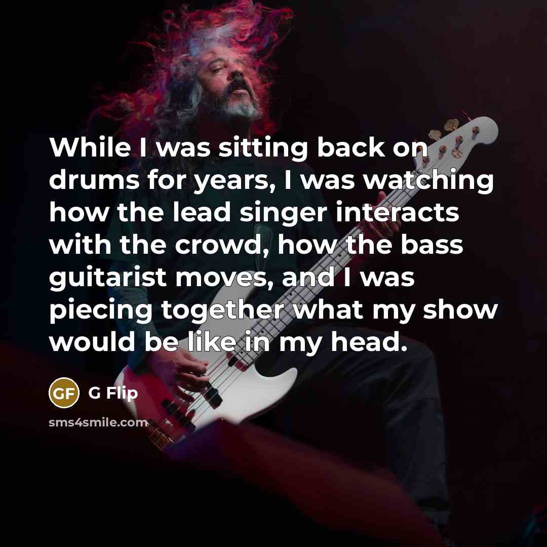 “While I was sitting back on drums for years, I…” quote by G Flip