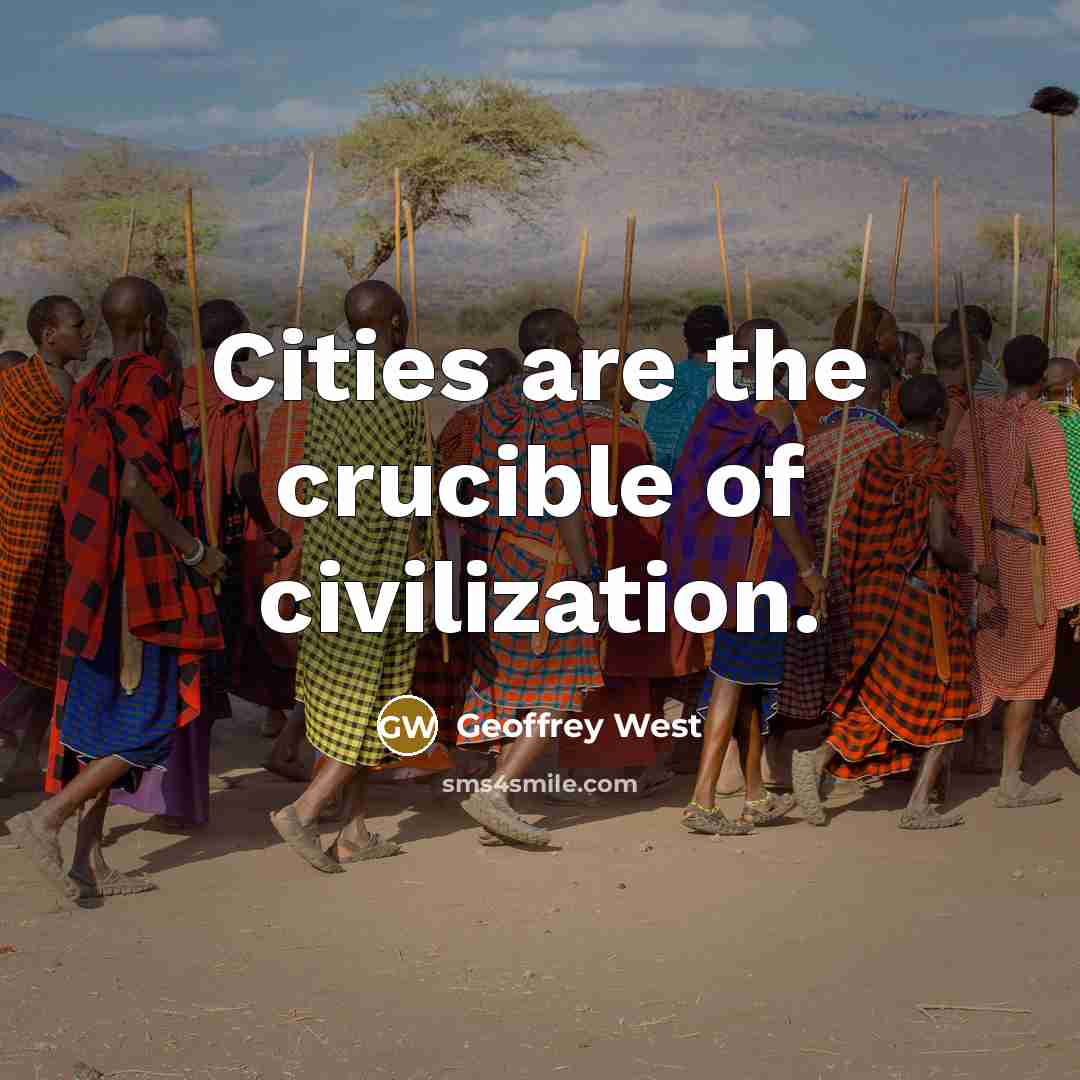 “Cities are the crucible of civilization.…” quote by Geoffrey West