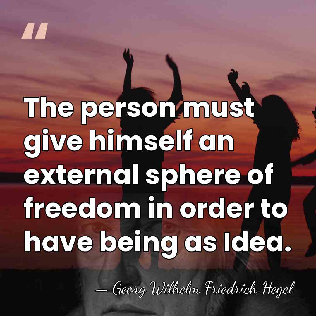 The person must give himself an external sphere of freedom in order&hellip; - Georg Wilhelm Friedrich Hegel