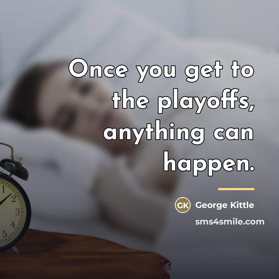 “Once you get to the playoffs, anything can happen.…” quote by George Kittle