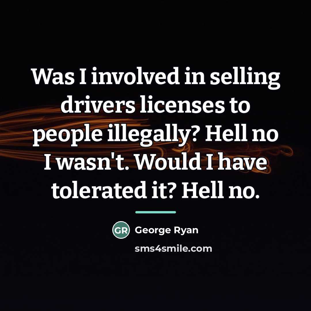 “Was I involved in selling drivers licenses to people illegally?…” quote by George Ryan