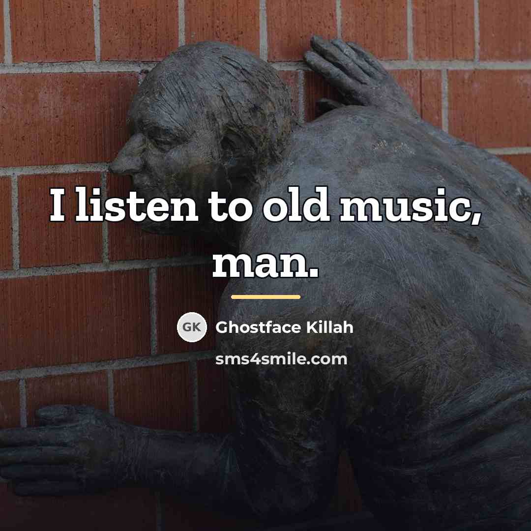 “I listen to old music, man.…” quote by Ghostface Killah