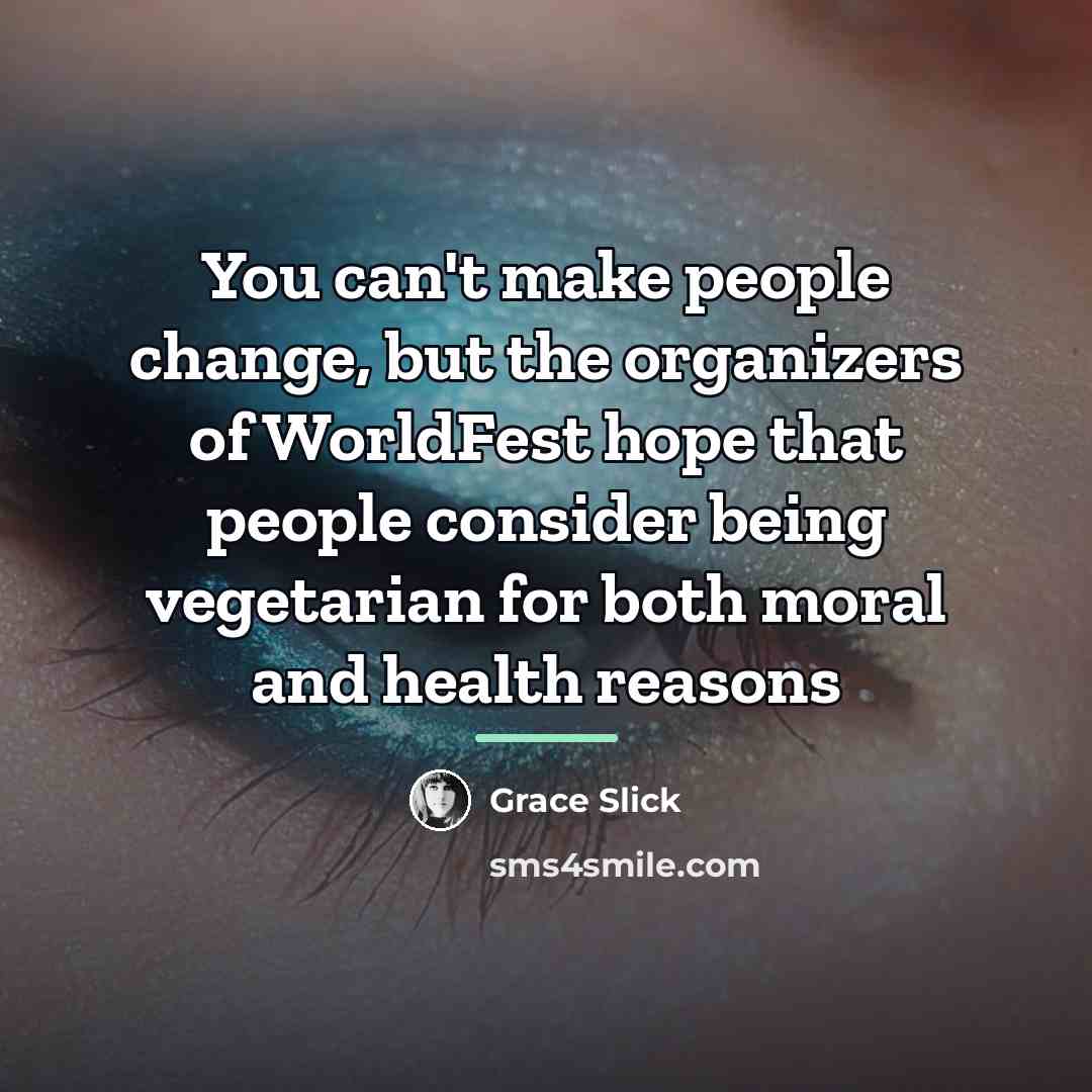 “You can't make people change, but the organizers of WorldFest…” quote by Grace Slick