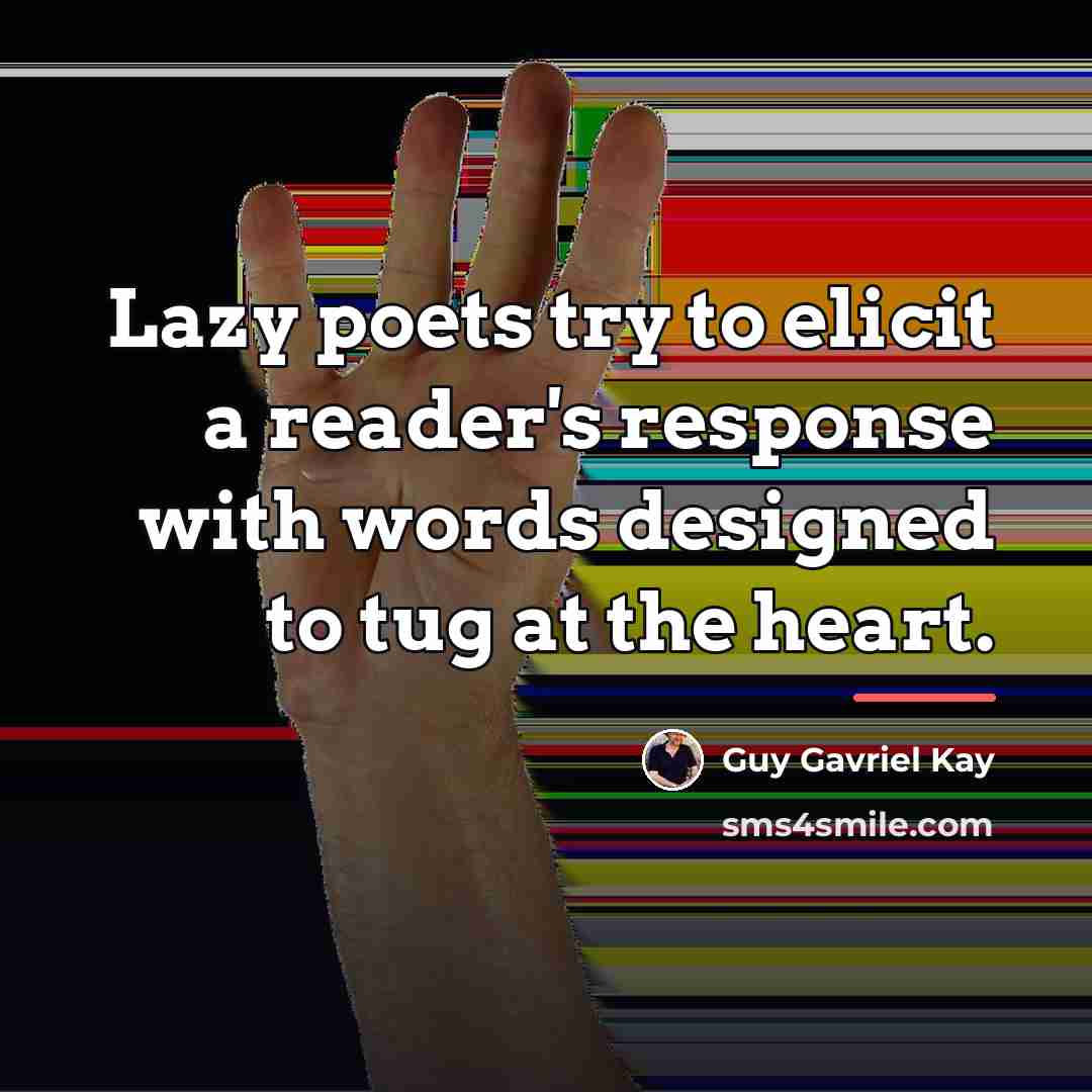 “Lazy poets try to elicit a reader's response with words…” quote by Guy Gavriel Kay