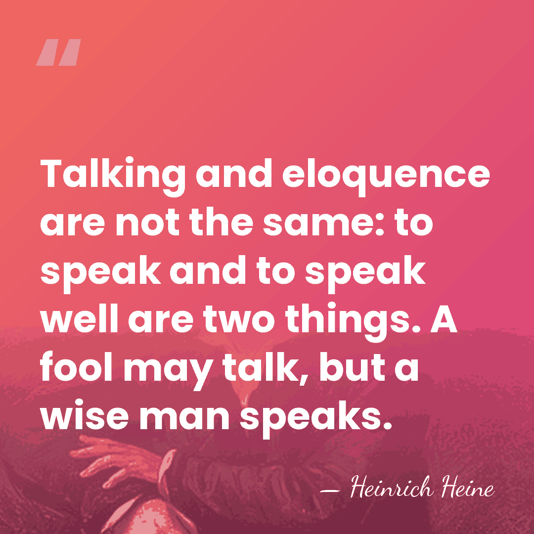 Talking and eloquence are not the same: to speak and to speak&hellip; - Heinrich Heine