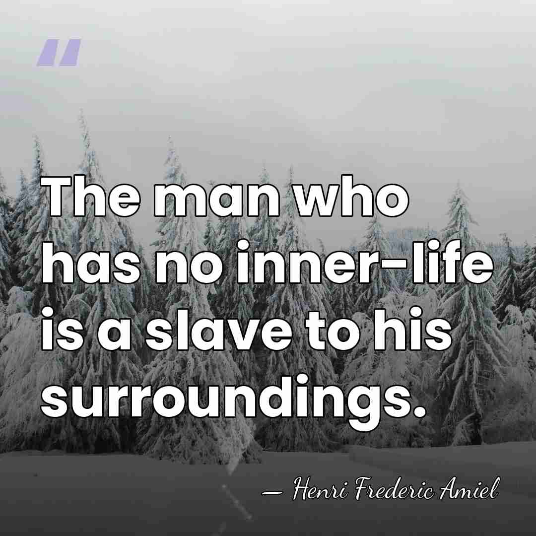 The man who has no inner-life is a slave to his surroundings. - Henri Frederic Amiel