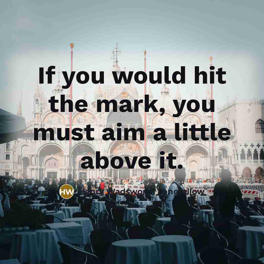“If you would hit the mark, you must aim a…” quote by Henry Wadsworth Longfellow