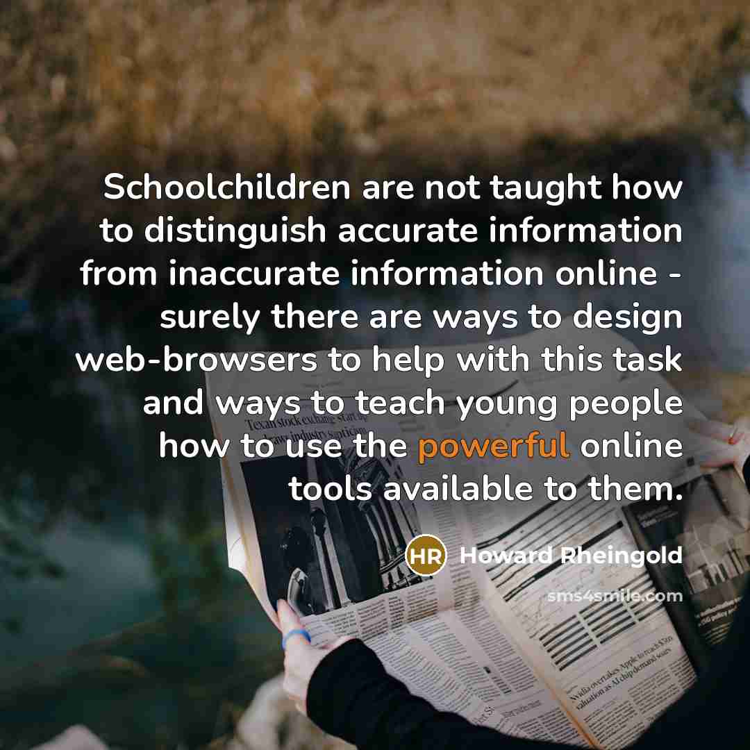 “Schoolchildren are not taught how to distinguish accurate information from…” quote by Howard Rheingold
