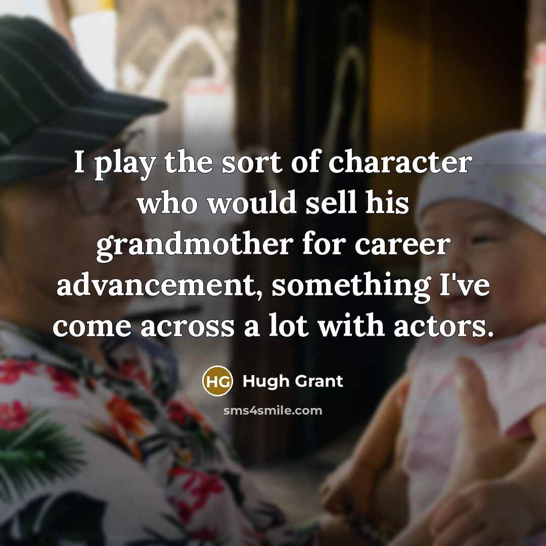 “I play the sort of character who would sell his…” quote by Hugh Grant