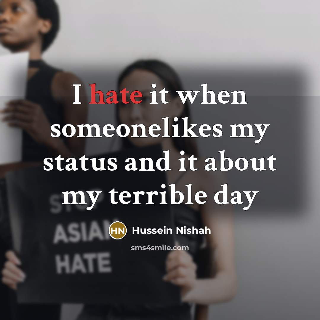 “I hate it when someonelikes my status and it about my terrible day” quote by Hussein Nishah