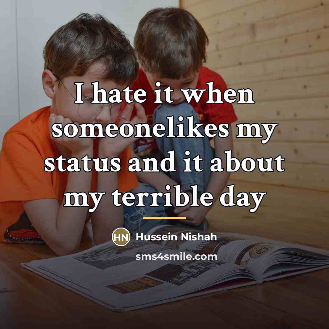 “I hate it when someonelikes my status and it about…” quote by Hussein Nishah