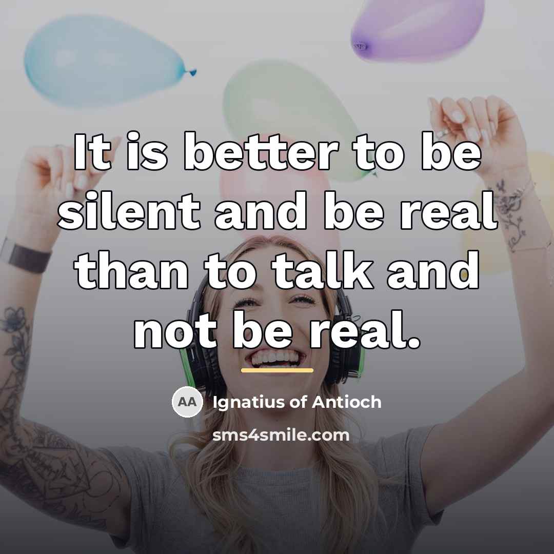 “It is better to be silent and be real than…” quote by Ignatius of Antioch