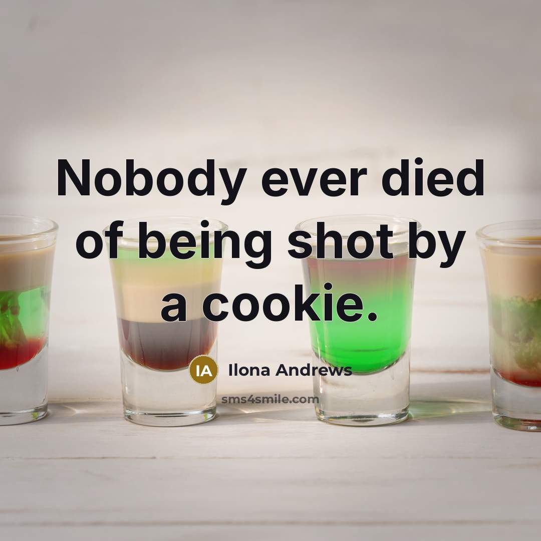 “Nobody ever died of being shot by a cookie.…” quote by Ilona Andrews