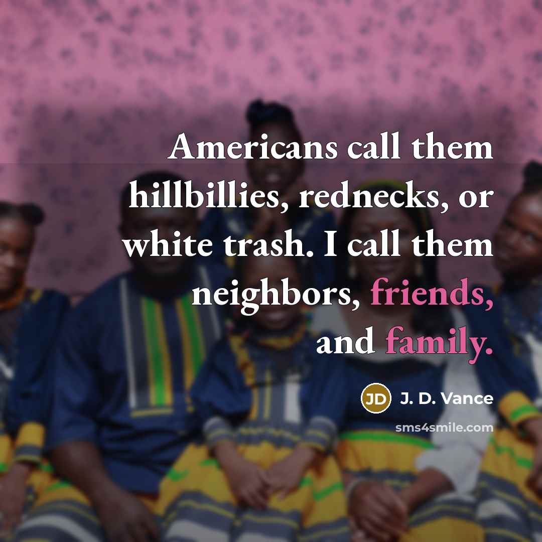 “Americans call them hillbillies, rednecks, or white trash. I call…” quote by J. D. Vance