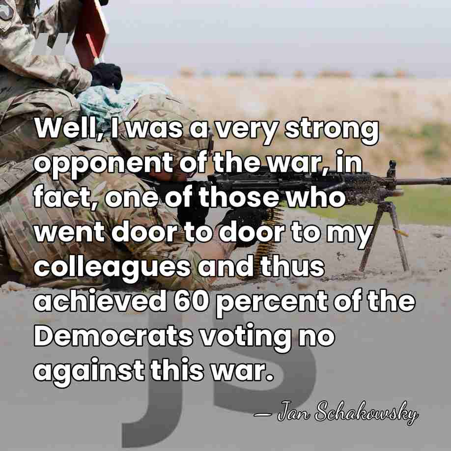 Well, I was a very strong opponent of the war, in fact,&hellip; - Jan Schakowsky
