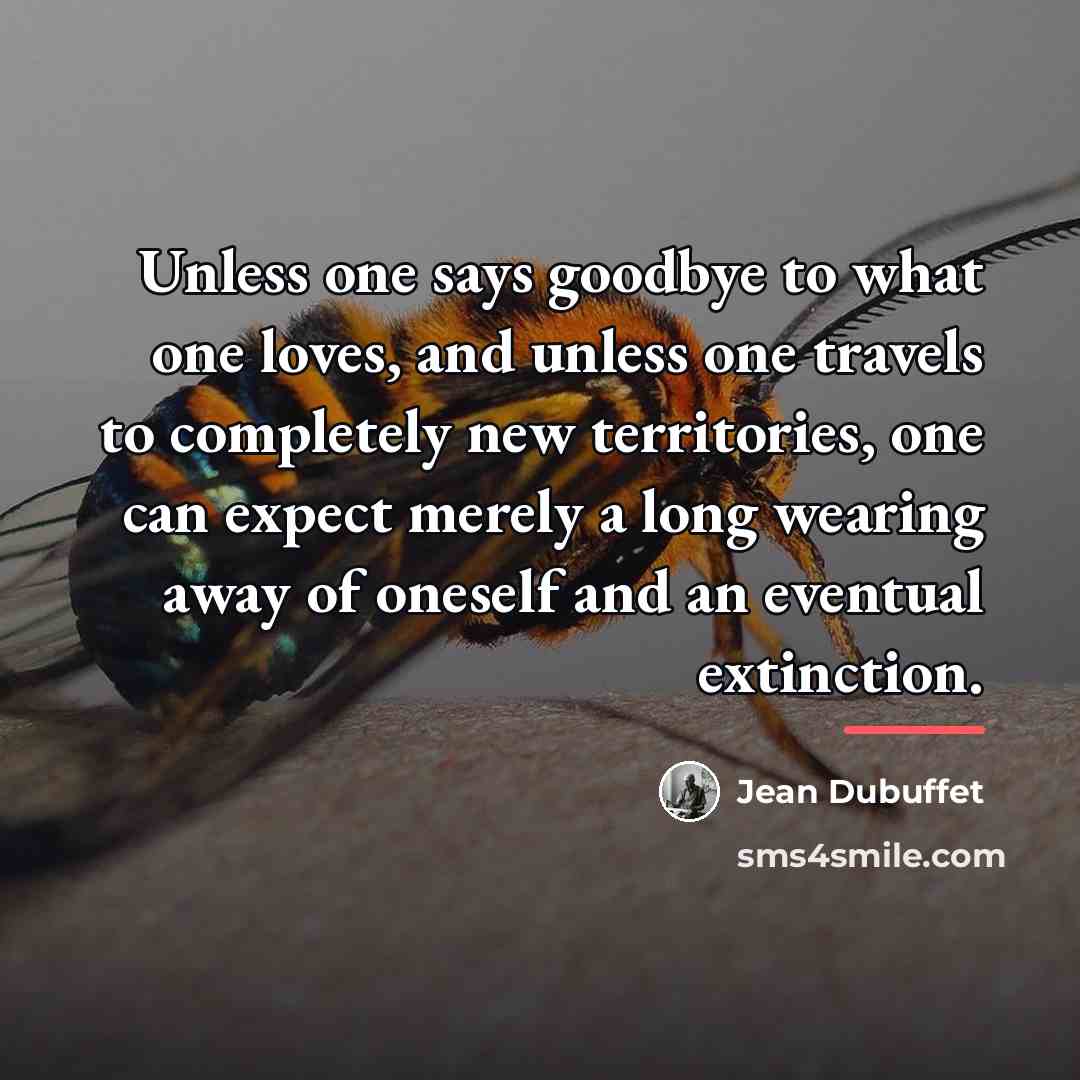 “Unless one says goodbye to what one loves, and unless…” quote by Jean Dubuffet