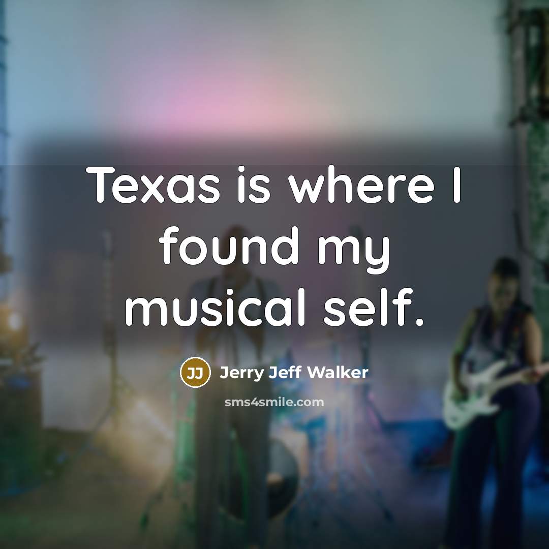 “Texas is where I found my musical self.…” quote by Jerry Jeff Walker