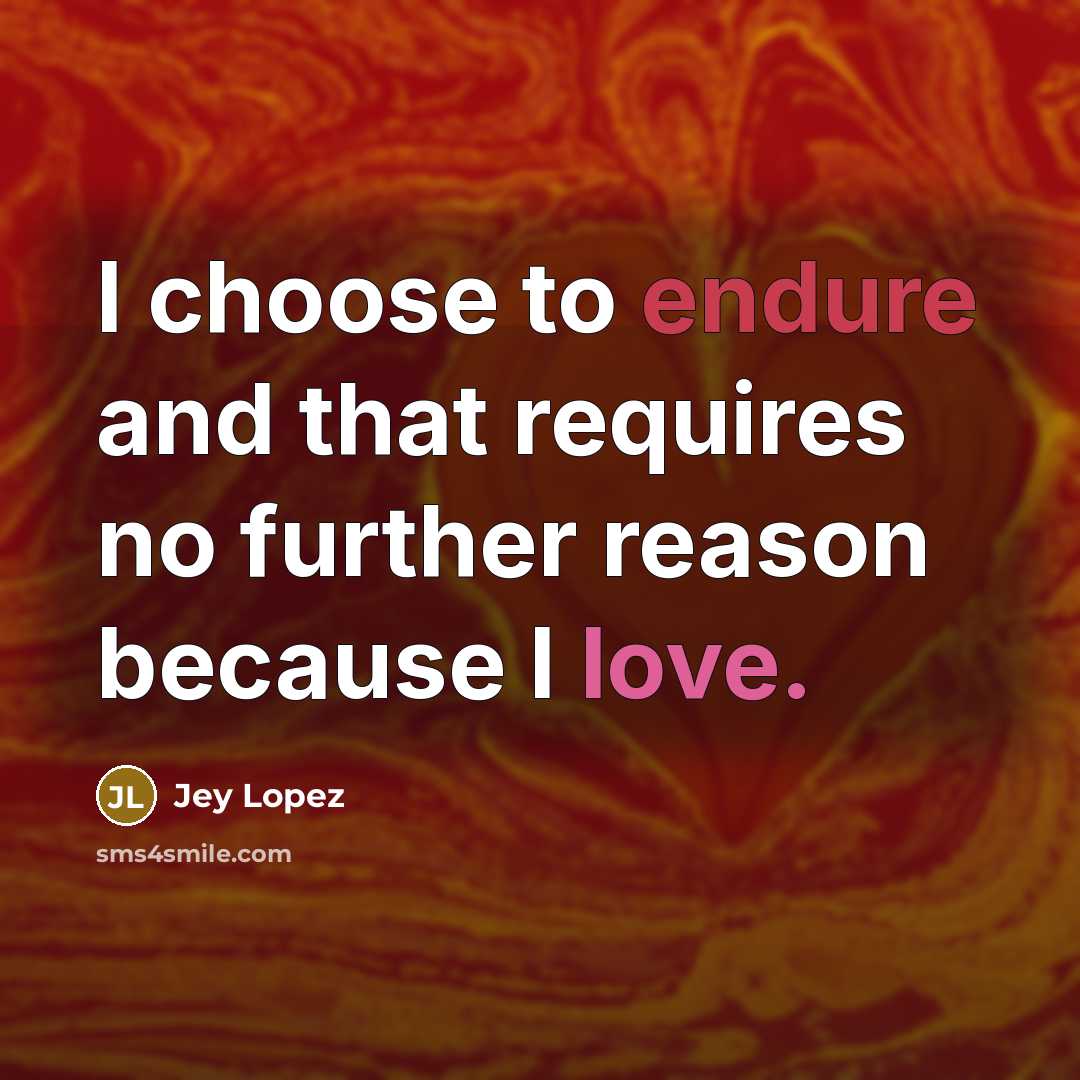 “I choose to endure and that requires no further reason because I love.” quote by Jey Lopez