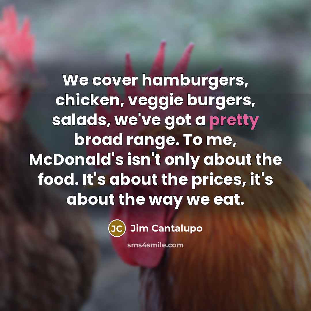 “We cover hamburgers, chicken, veggie burgers, salads, we've got a…” quote by Jim Cantalupo