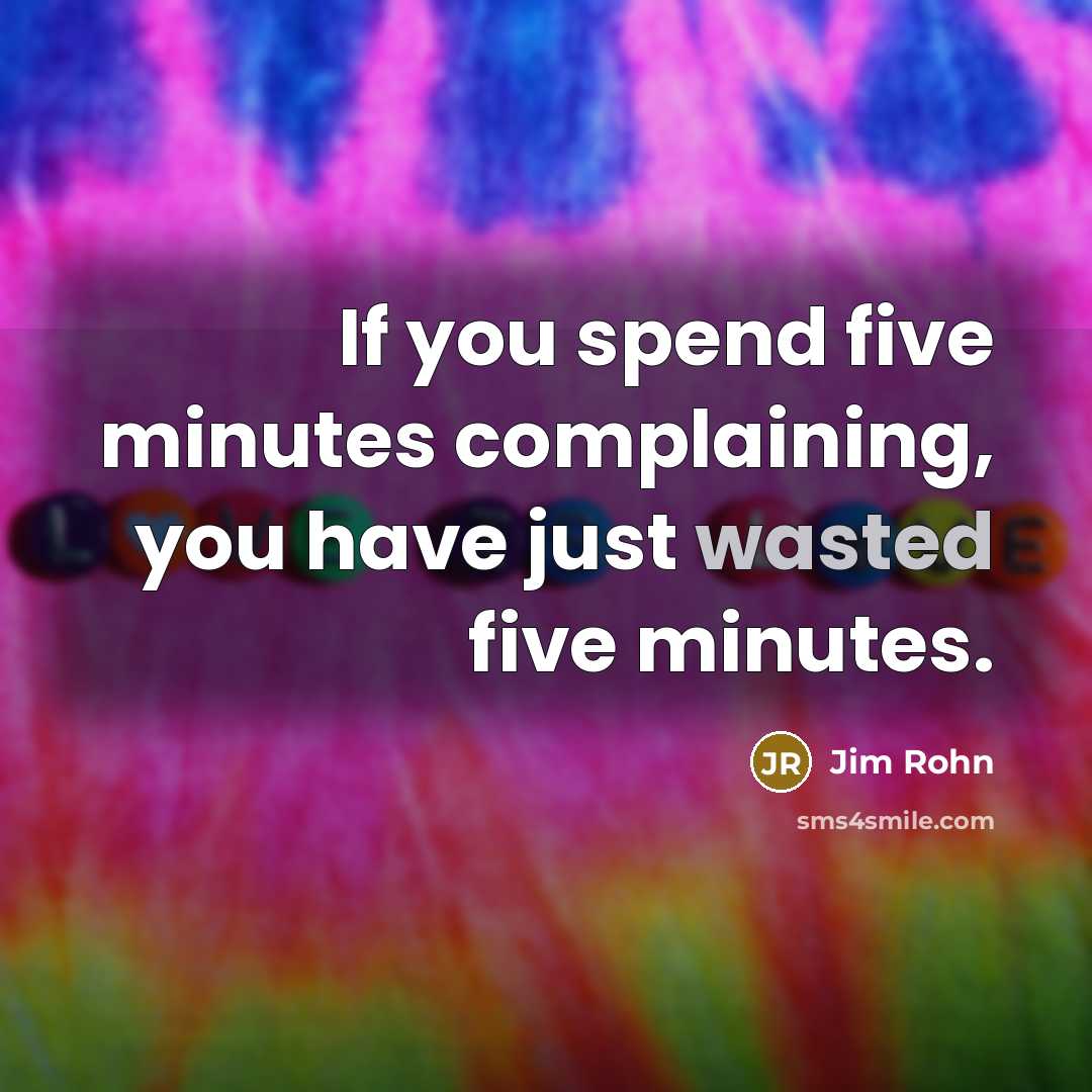 “If you spend five minutes complaining, you have just wasted…” quote by Jim Rohn